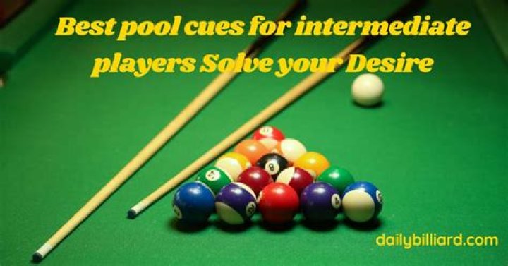 Best Pool Cues for Intermediate Players: A Comprehensive Guide