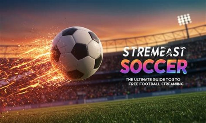 StreamEast Soccer: Your Ultimate Guide to Watching Live Soccer Matches