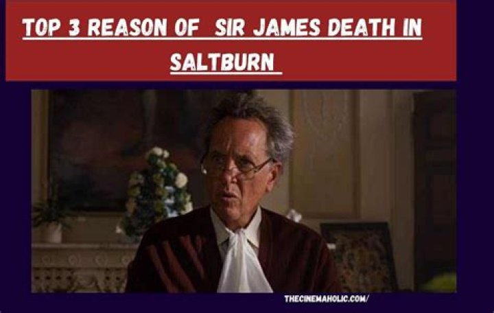 The Mysterious Demise Of Sir James In Saltburn